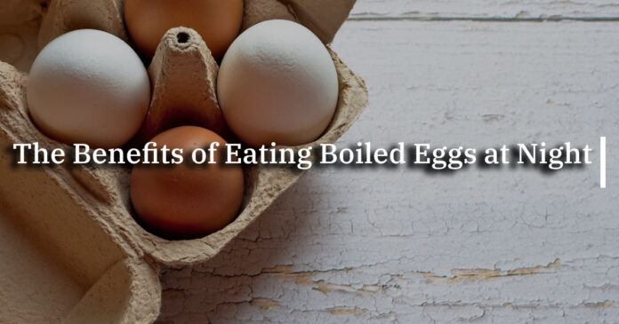The Benefits of Eating Boiled Eggs at Night