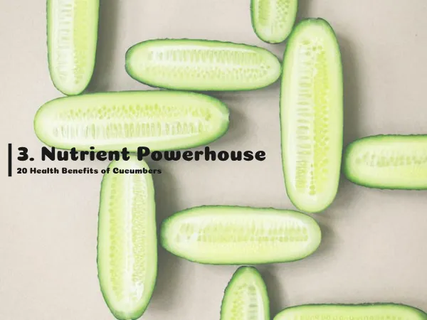 3. Nutrient Powerhouse, 20 Health Benefits of Cucumbers