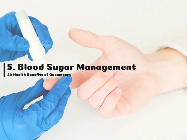 5. Blood Sugar Management, 20 Health Benefits of Cucumbers