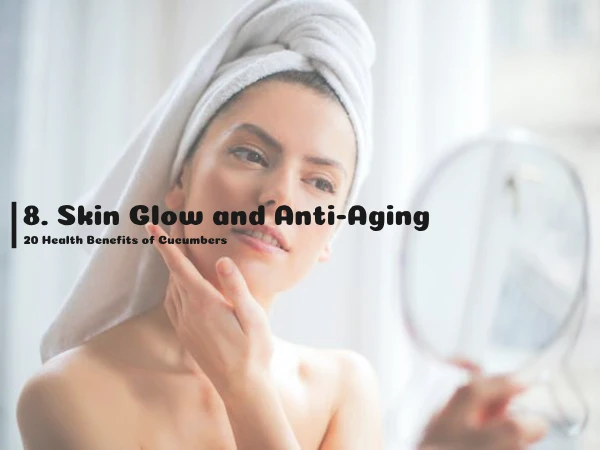 8. Skin Glow and Anti-Aging , 20 Health Benefits of Cucumbers