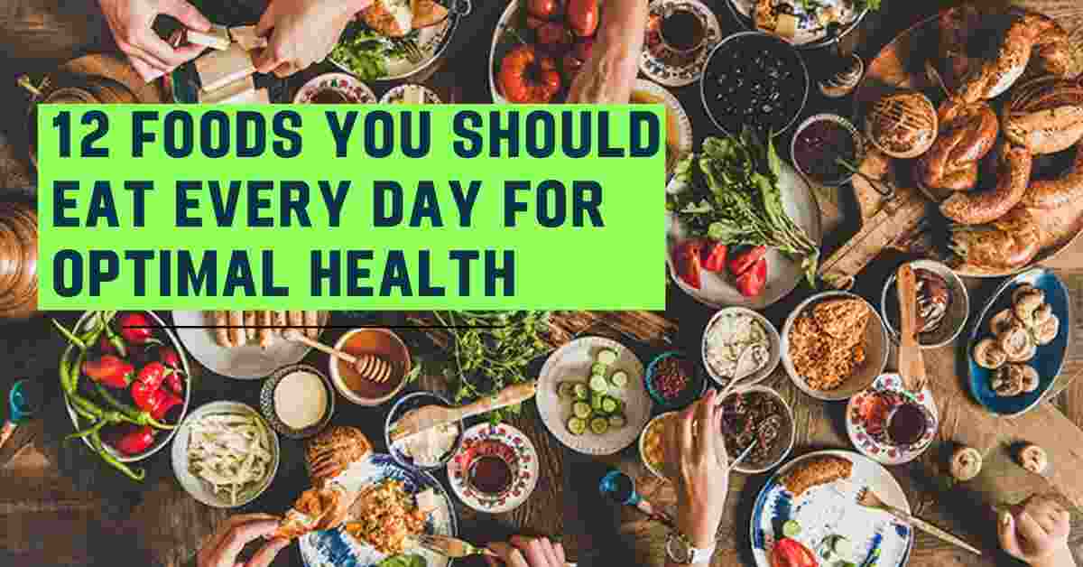 12 Foods You Should Eat Every Day for Optimal Health